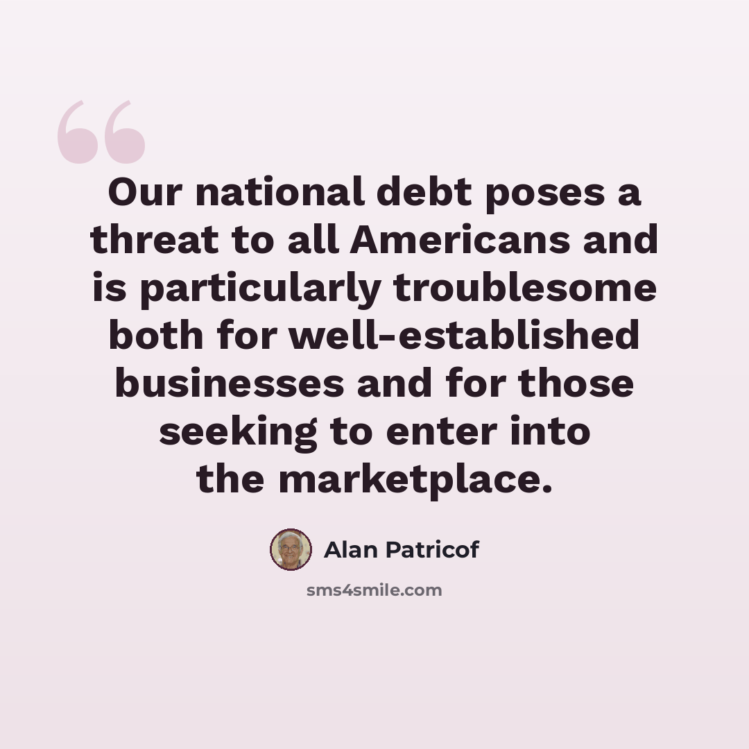 “Our national debt poses a threat to all Americans and is particularly troublesome both for well-established businesses and for those seeking to enter into the marketplace.” quote by Alan Patricof