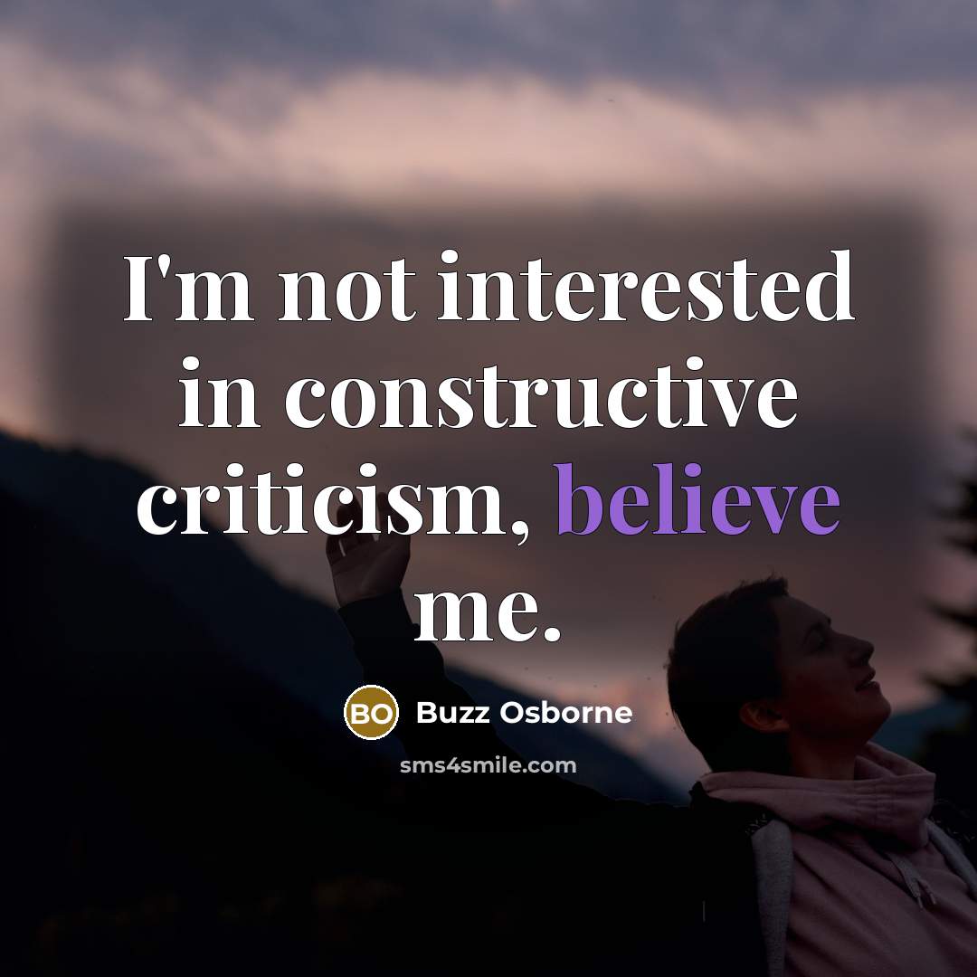 “I'm not interested in constructive criticism, believe me.” quote by Buzz Osborne