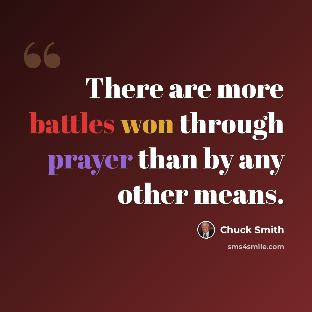 “There are more battles won through prayer than by any other means.” quote by Chuck Smith