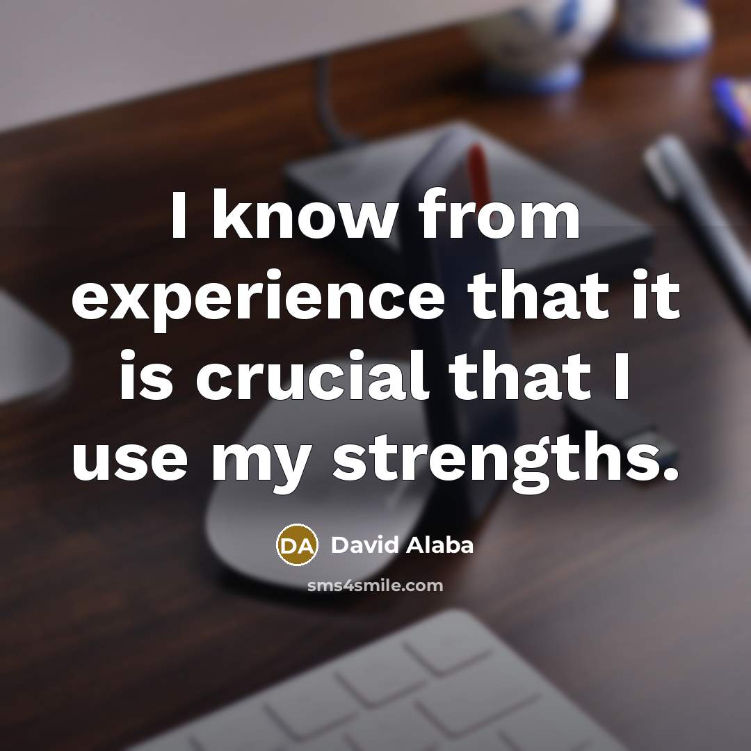 “I know from experience that it is crucial that I use my strengths.” quote by David Alaba