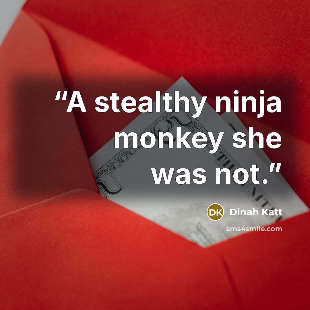 “A stealthy ninja monkey she was not.” quote by Dinah Katt