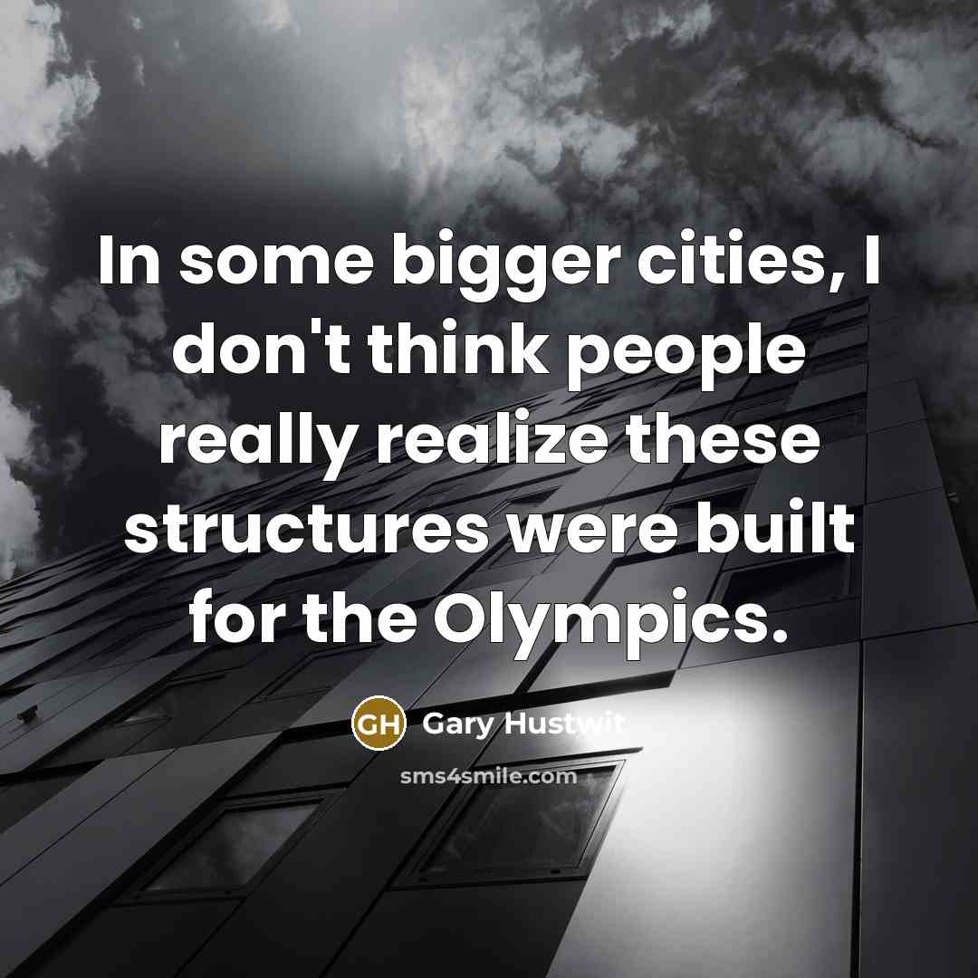 “In some bigger cities, I don't think people really realize these structures were built for the Olympics.” quote by Gary Hustwit