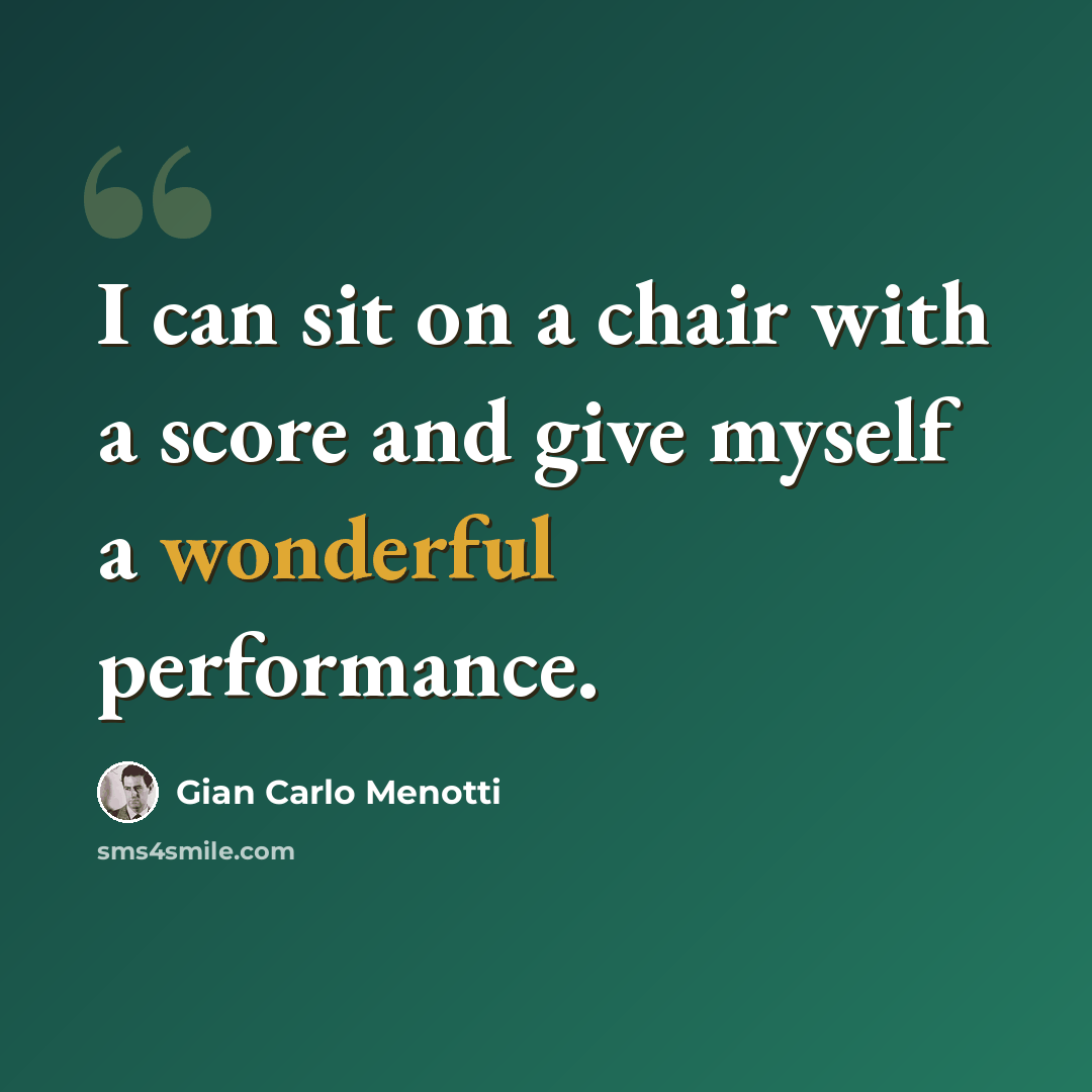 “I can sit on a chair with a score and give myself a wonderful performance.” quote by Gian Carlo Menotti
