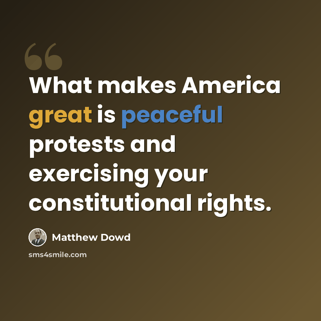 “What makes America great is peaceful protests and exercising your constitutional rights.” quote by Matthew Dowd