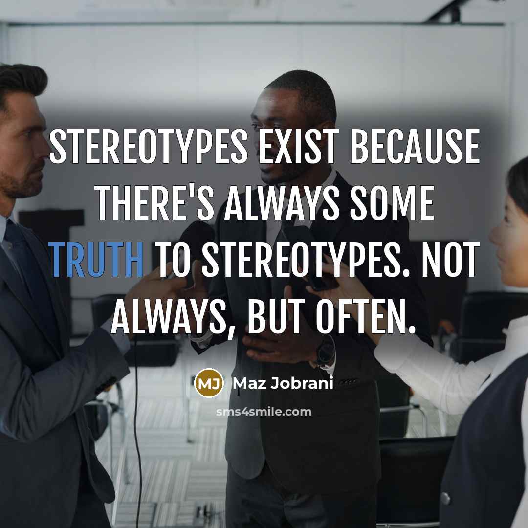 “Stereotypes exist because there's always some truth to stereotypes. Not always, but often.” quote by Maz Jobrani