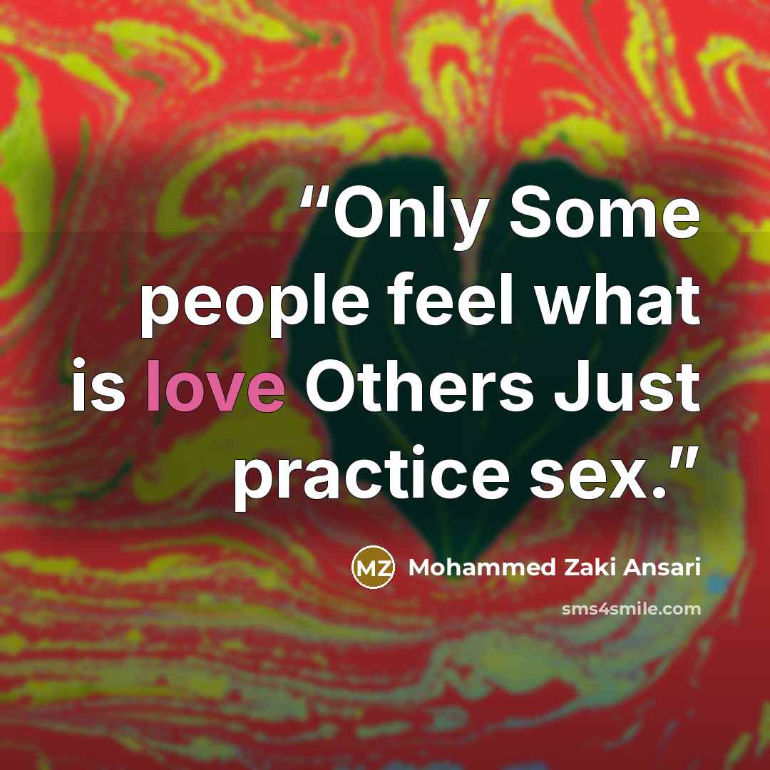 “Only Some people feel what is love Others Just practice sex.” quote by Mohammed Zaki Ansari