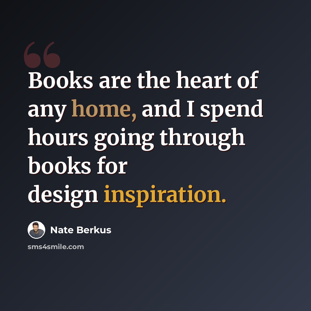 “Books are the heart of any home, and I spend hours going through books for design inspiration.” quote by Nate Berkus