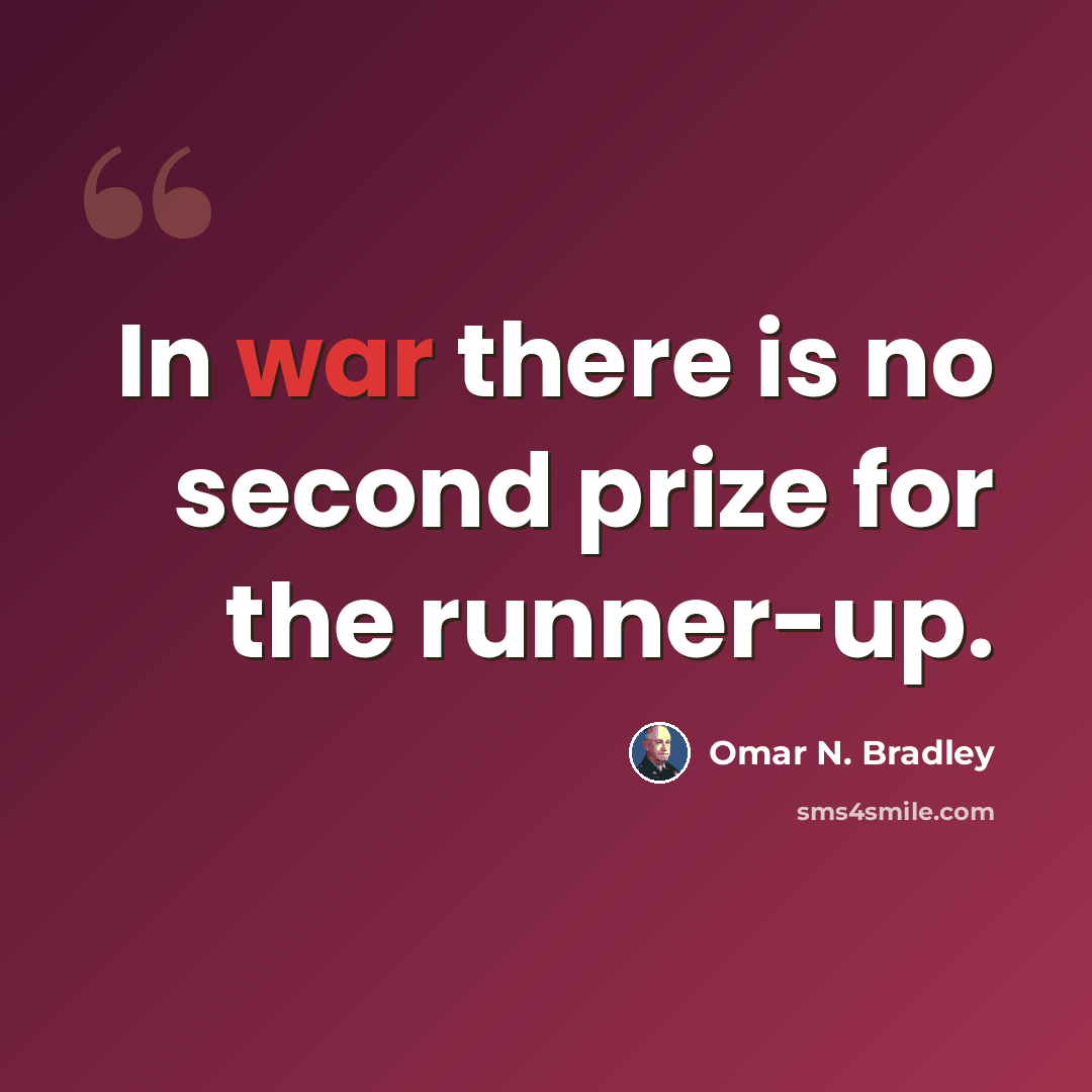 “In war there is no second prize for the runner-up.” quote by Omar N. Bradley