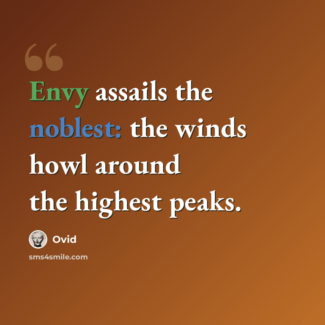 “Envy assails the noblest: the winds howl around the highest peaks.” quote by Ovid