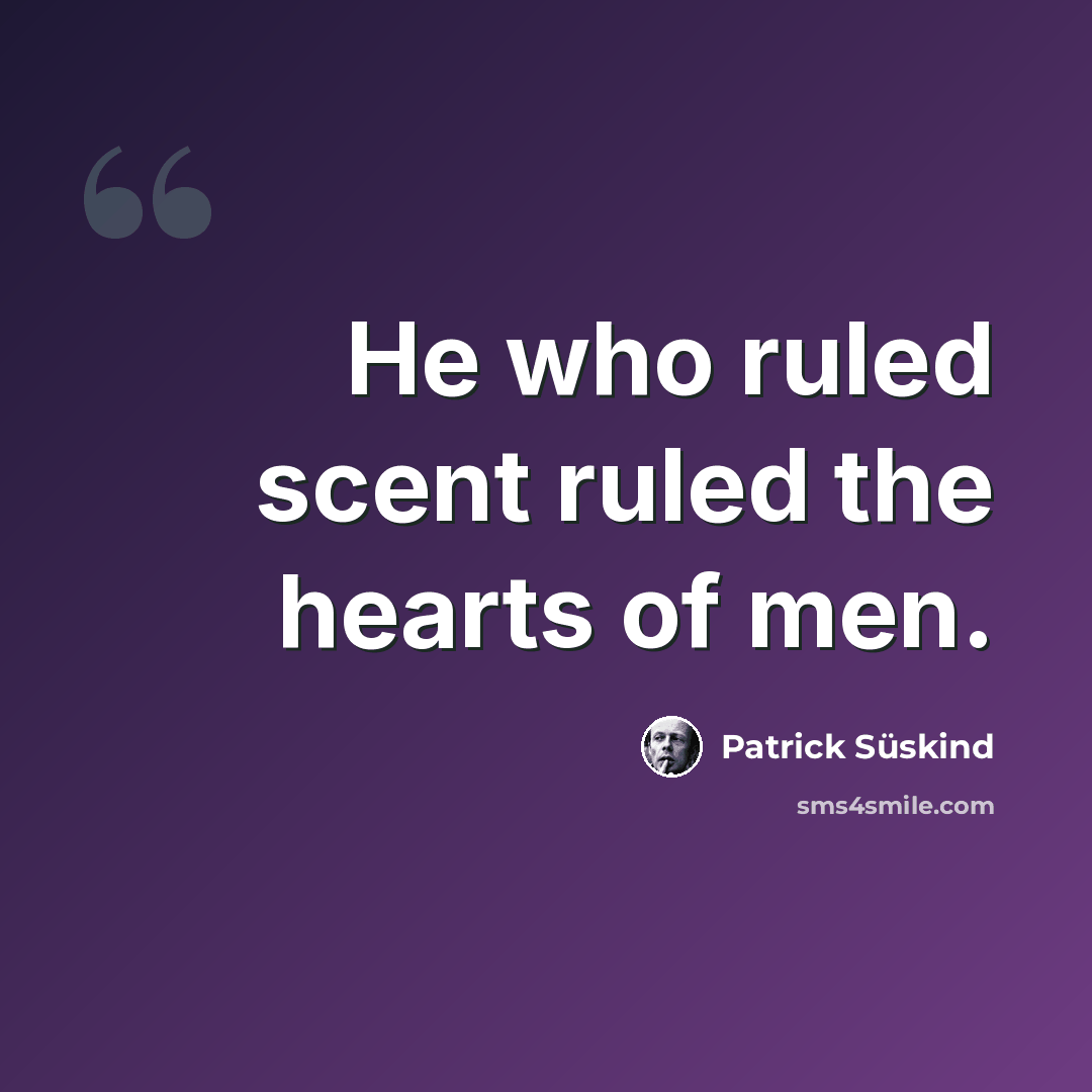 “He who ruled scent ruled the hearts of men.” quote by Patrick Süskind