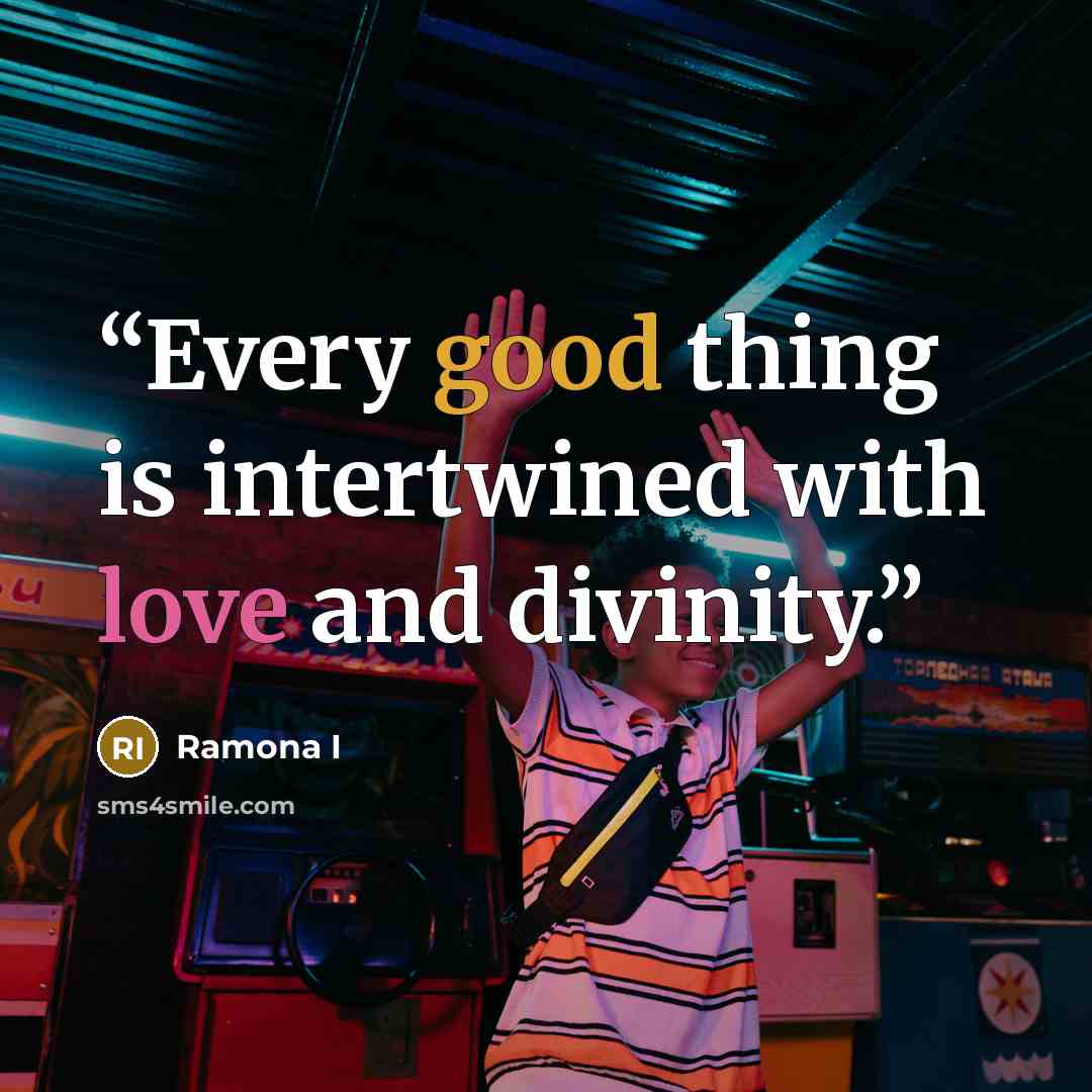 “Every good thing is intertwined with love and divinity.” quote by Ramona I