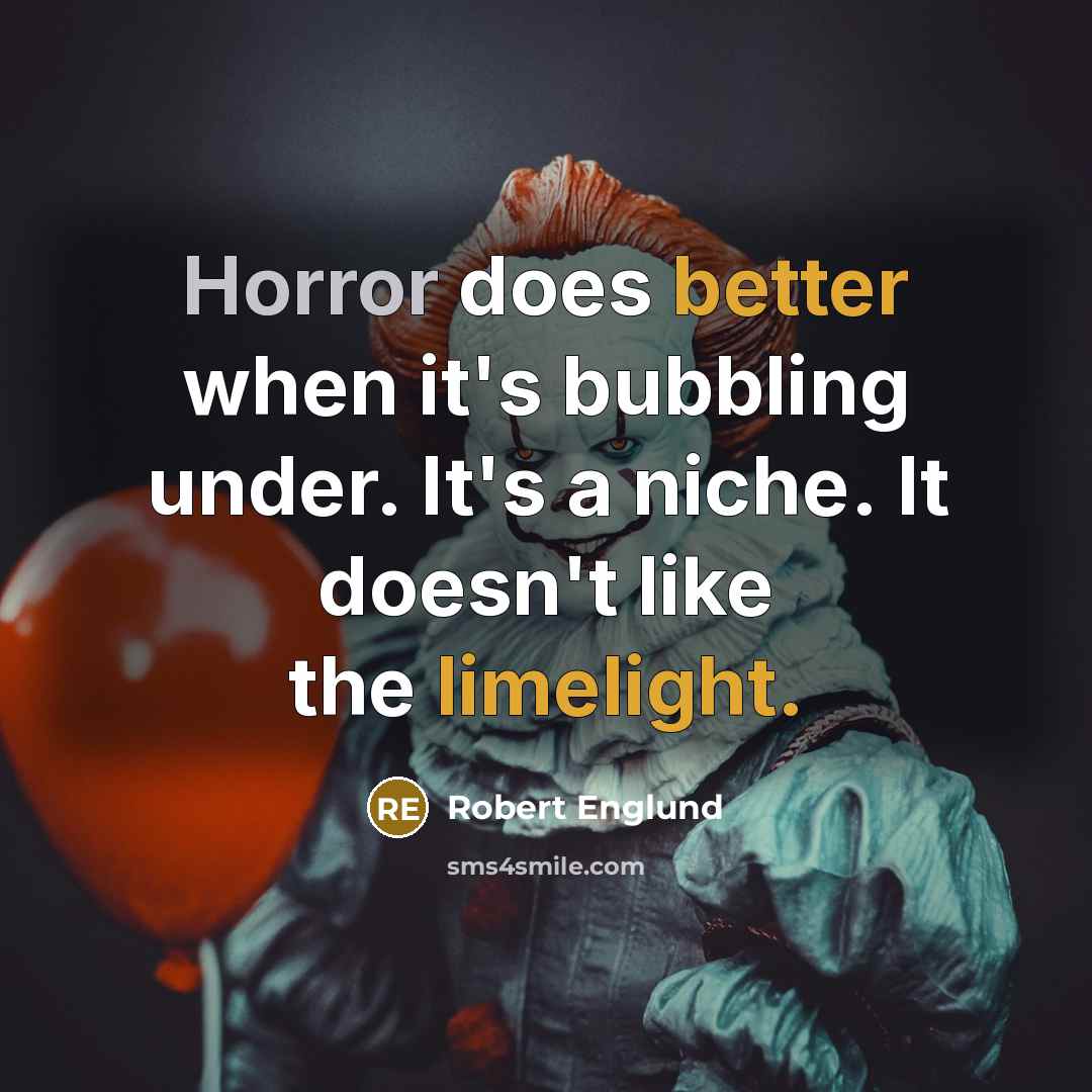 “Horror does better when it's bubbling under. It's a niche. It doesn't like the limelight.” quote by Robert Englund