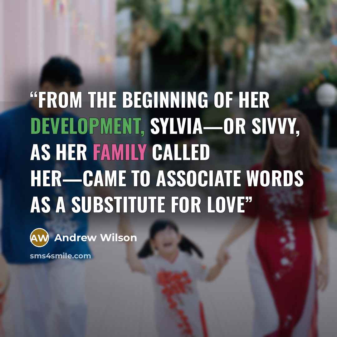 “From the beginning of her development, Sylvia—or Sivvy, as her family called her—came to associate words as a substitute for love” quote by Andrew Wilson