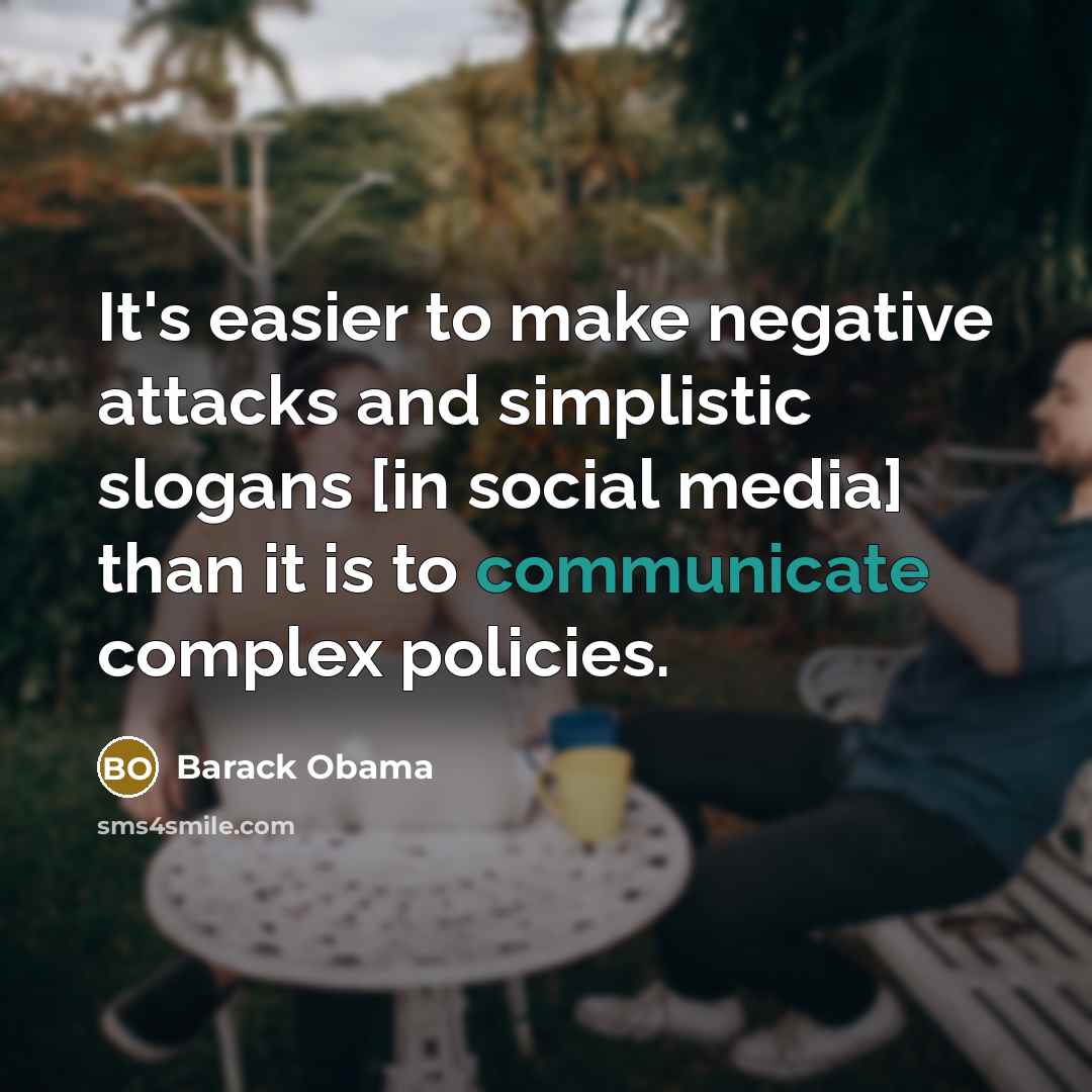 “It's easier to make negative attacks and simplistic slogans [in social media] than it is to communicate complex policies.” quote by Barack Obama