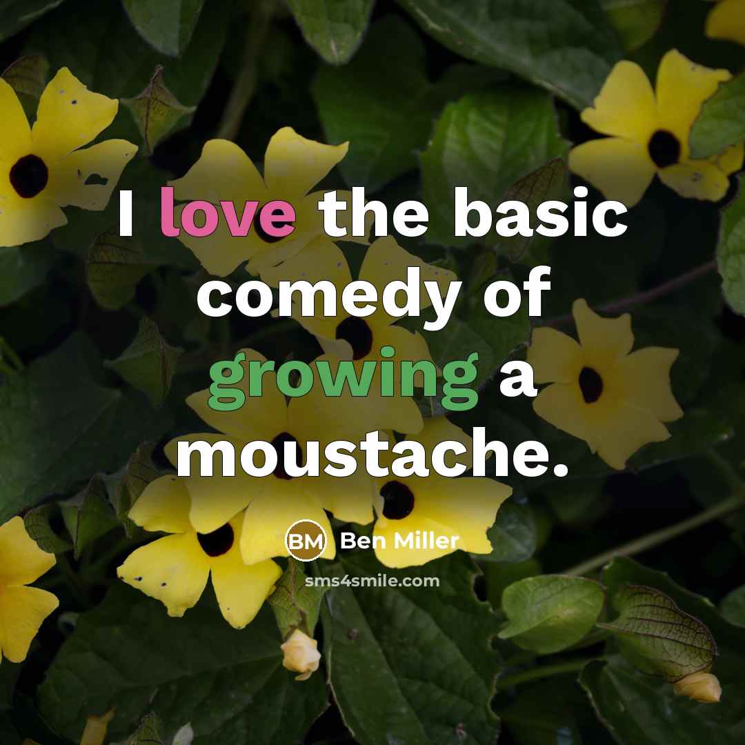 “I love the basic comedy of growing a moustache.” quote by Ben Miller