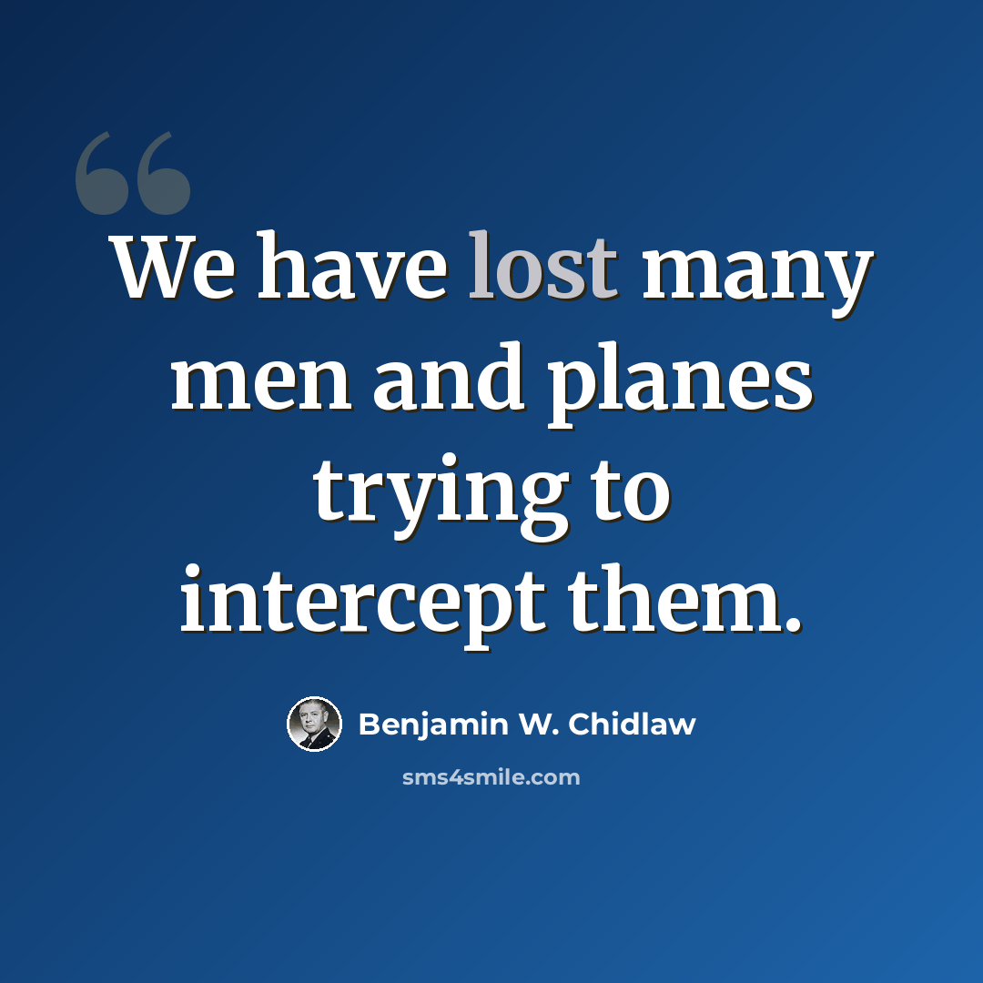 “We have lost many men and planes trying to intercept them.” quote by Benjamin W. Chidlaw