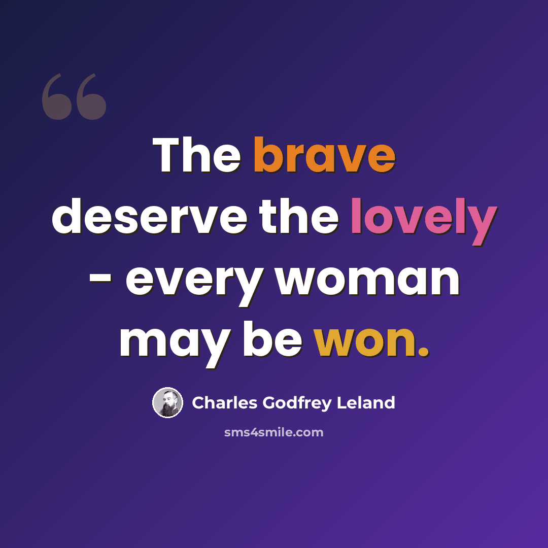 “The brave deserve the lovely - every woman may be won.” quote by Charles Godfrey Leland