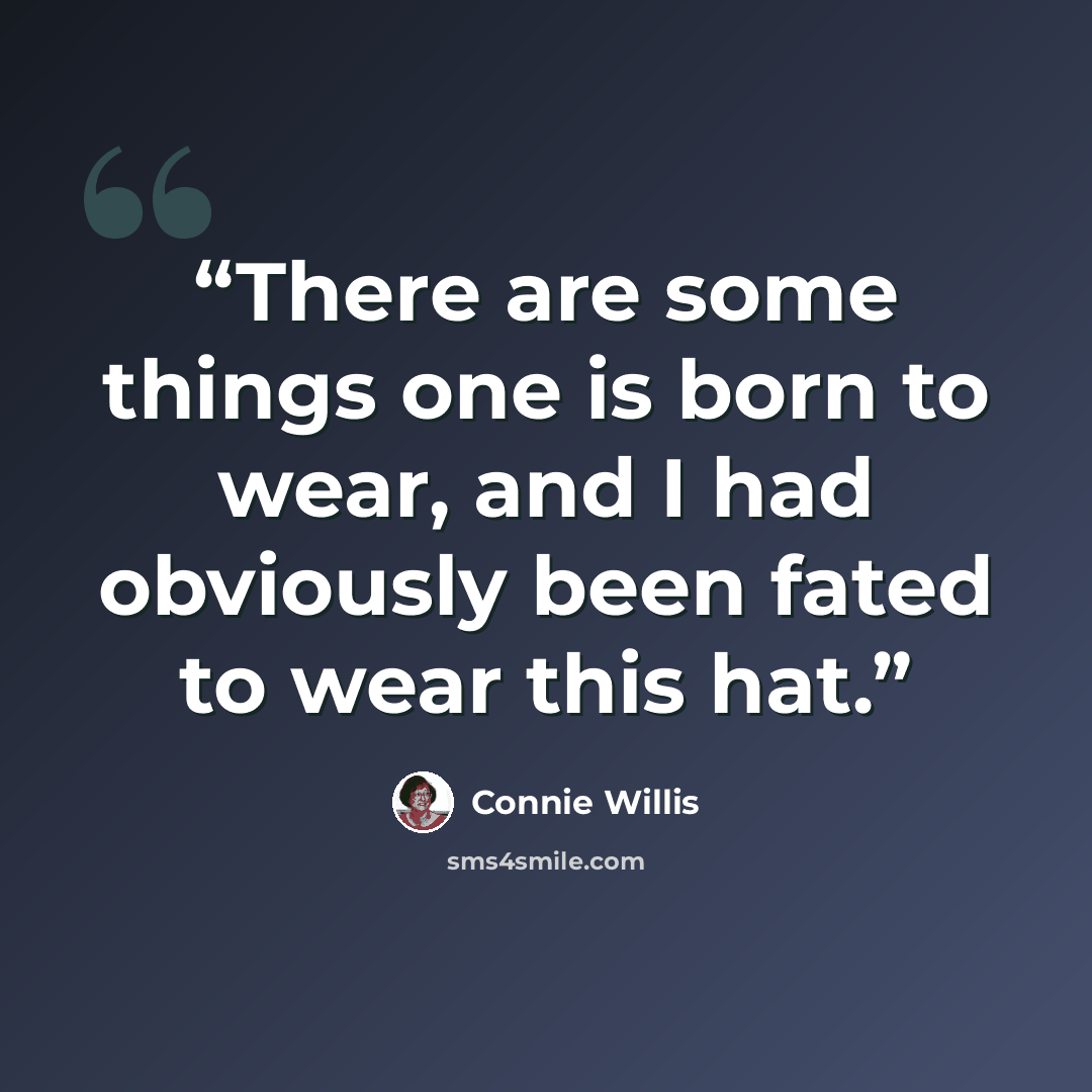 “There are some things one is born to wear, and I had obviously been fated to wear this hat.” quote by Connie Willis