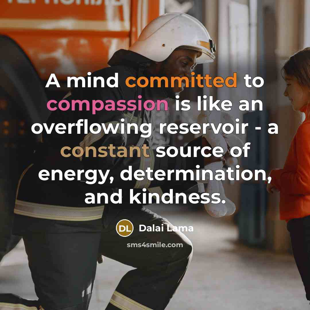 “A mind committed to compassion is like an overflowing reservoir - a constant source of energy, determination, and kindness.” quote by Dalai Lama