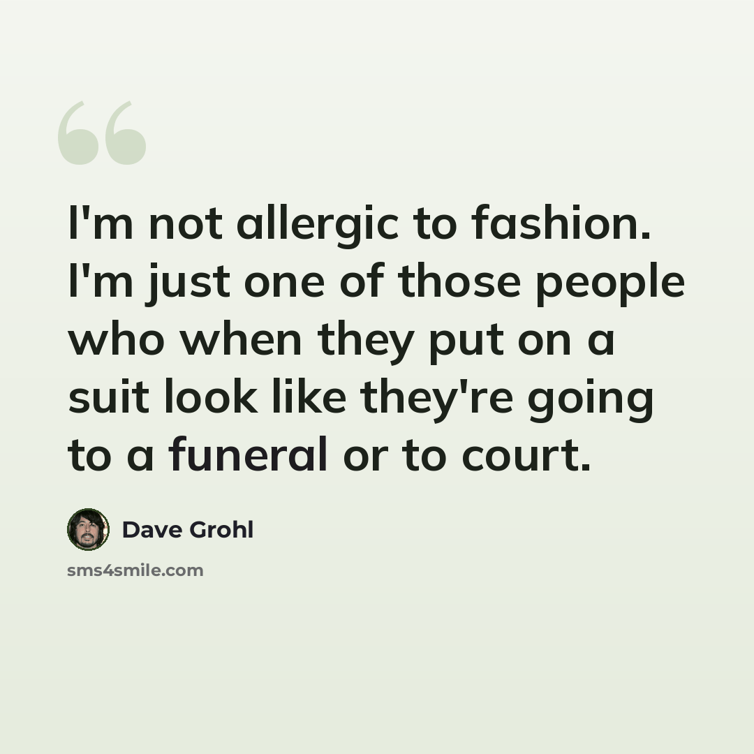 “I'm not allergic to fashion. I'm just one of those people who when they put on a suit look like they're going to a funeral or to court.” quote by Dave Grohl