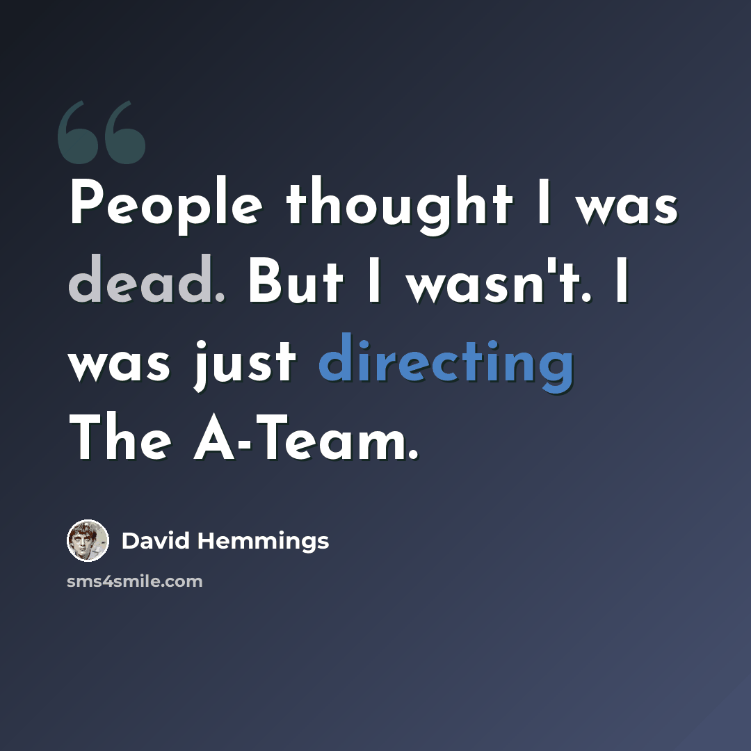 “People thought I was dead. But I wasn't. I was just directing The A-Team.” quote by David Hemmings