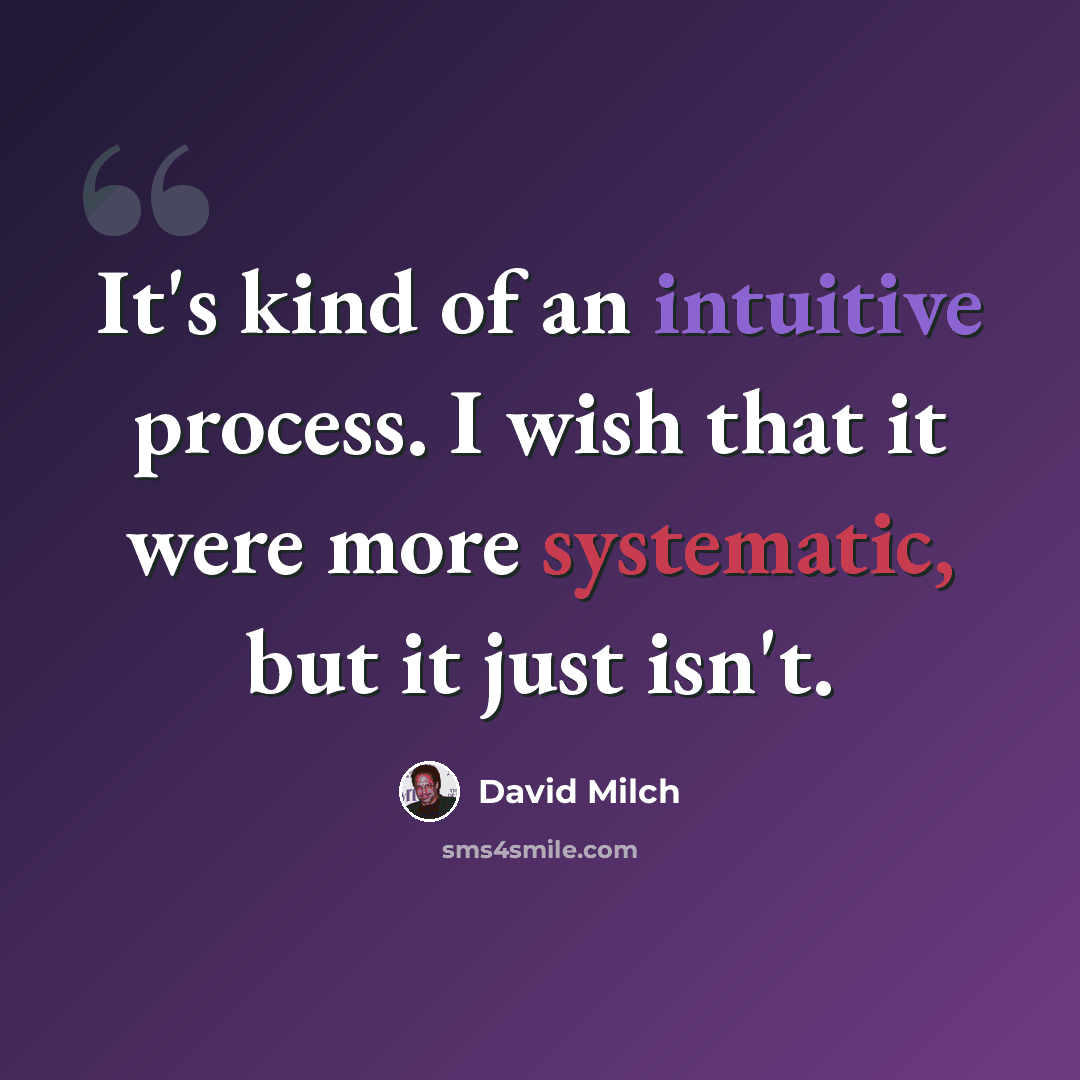 “It's kind of an intuitive process. I wish that it were more systematic, but it just isn't.” quote by David Milch
