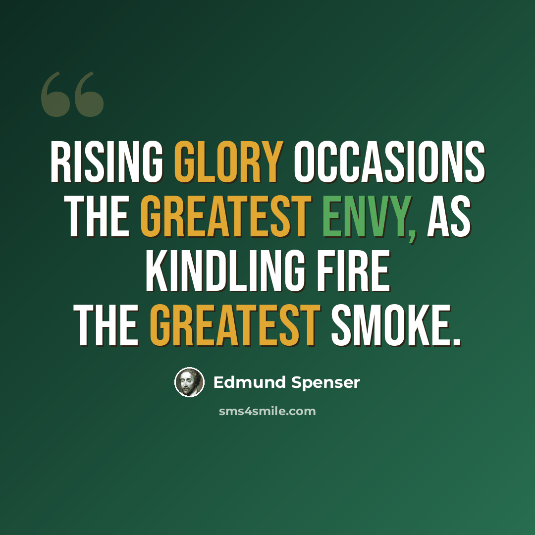 “Rising glory occasions the greatest envy, as kindling fire the greatest smoke.” quote by Edmund Spenser