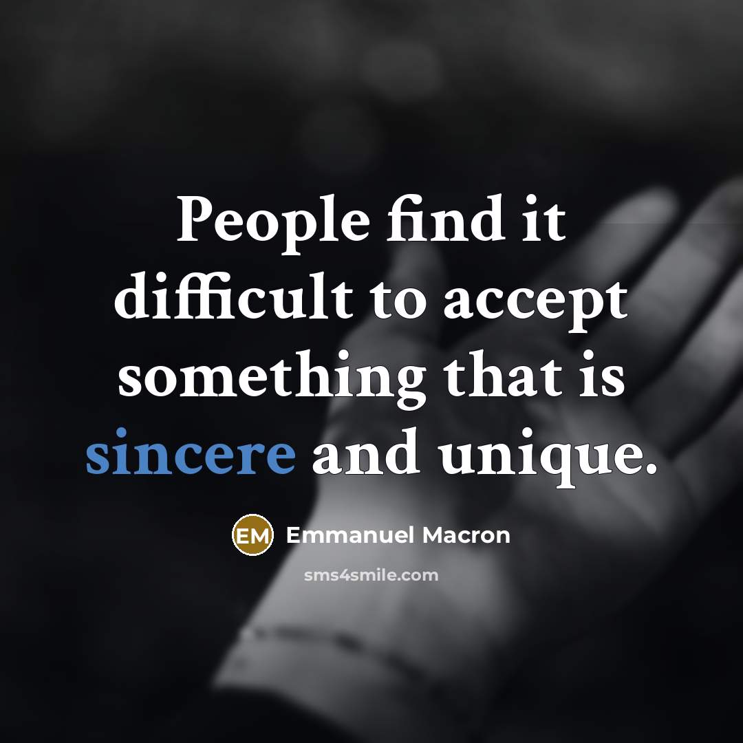 “People find it difficult to accept something that is sincere and unique.” quote by Emmanuel Macron