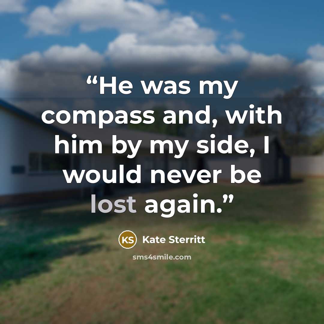 “He was my compass and, with him by my side, I would never be lost again.” quote by Kate Sterritt