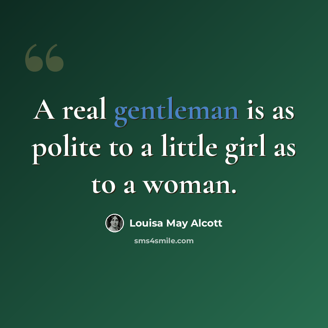“A real gentleman is as polite to a little girl as to a woman.” quote by Louisa May Alcott