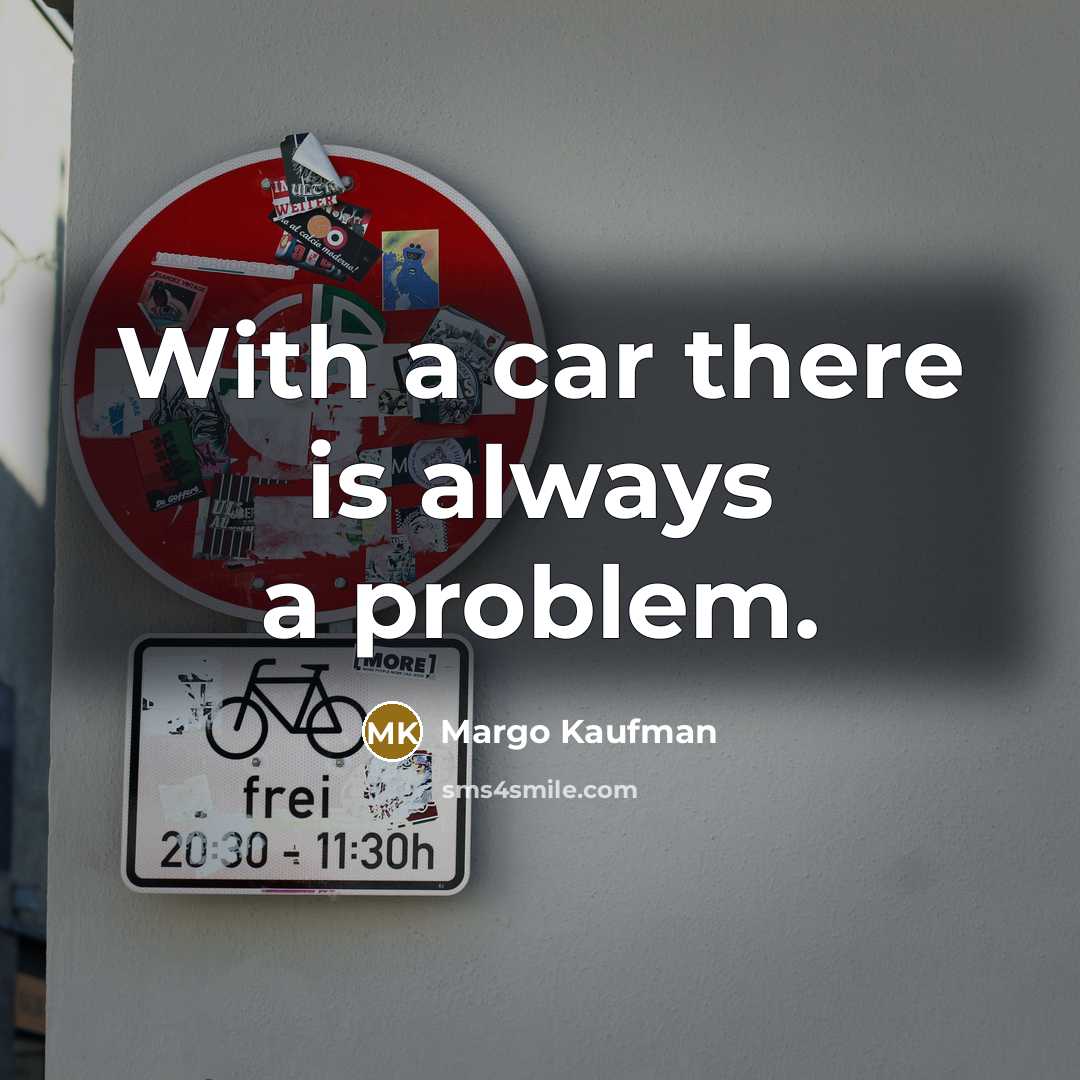 “With a car there is always a problem.” quote by Margo Kaufman