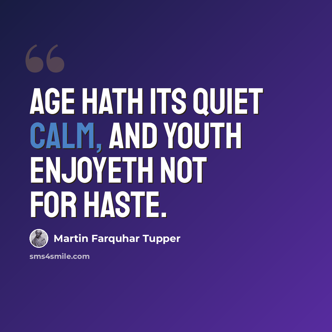 “Age hath its quiet calm, and youth enjoyeth not for haste.” quote by Martin Farquhar Tupper