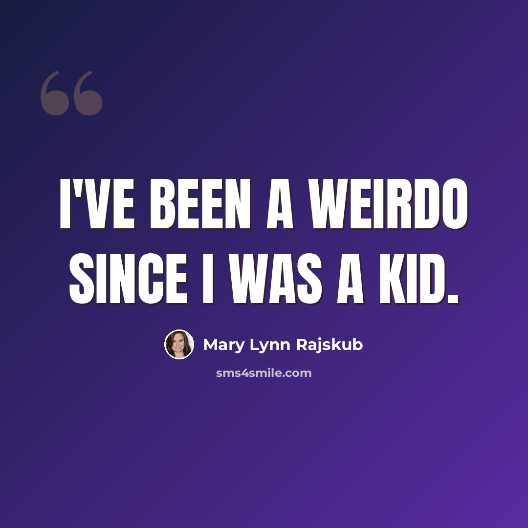 “I've been a weirdo since I was a kid.” quote by Mary Lynn Rajskub