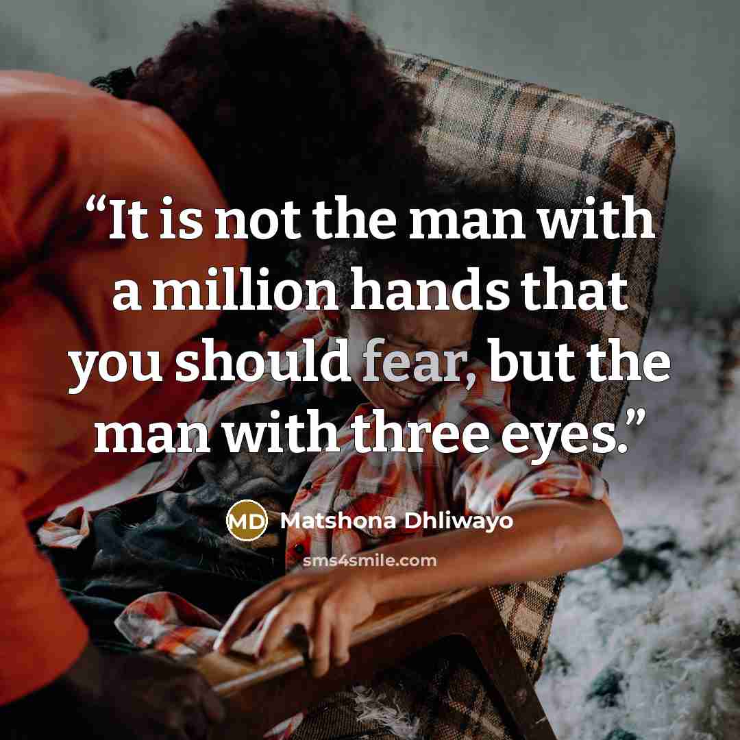 “It is not the man with a million hands that you should fear, but the man with three eyes.” quote by Matshona Dhliwayo