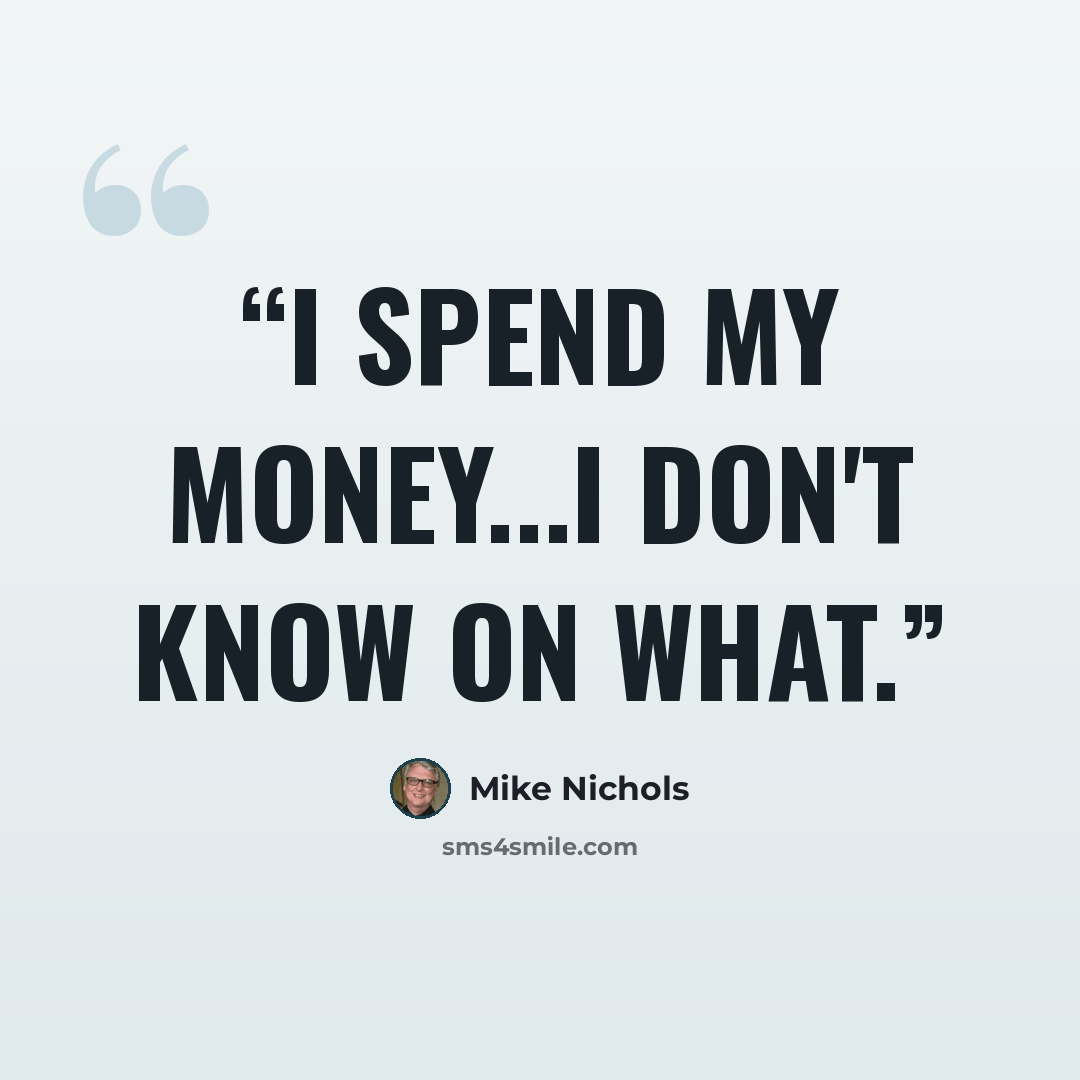 “I spend my money...I don't know on what.” quote by Mike Nichols
