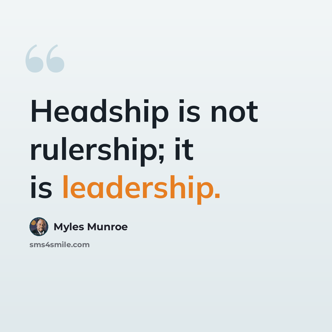 “Headship is not rulership; it is leadership.” quote by Myles Munroe
