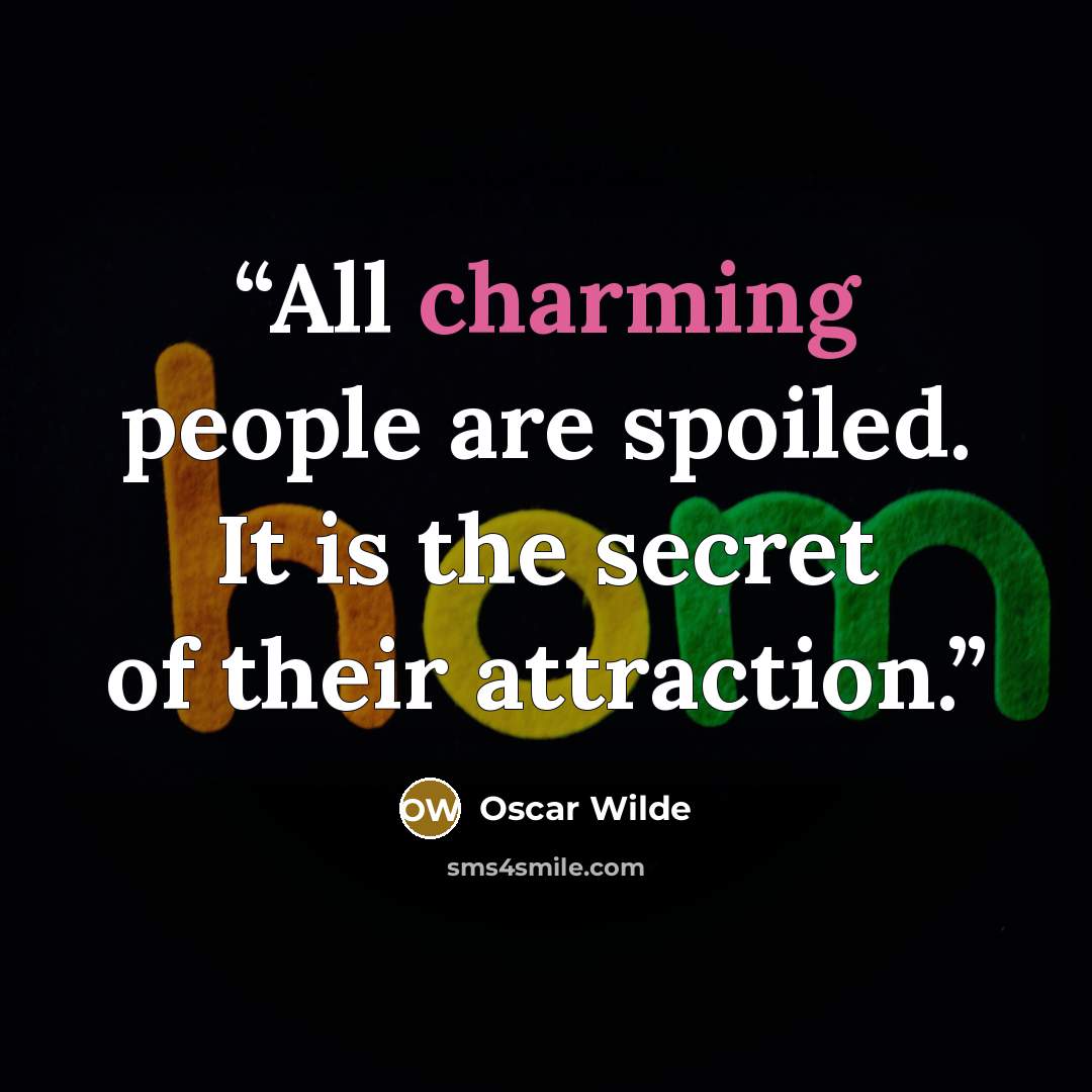 “All charming people are spoiled. It is the secret of their attraction.” quote by Oscar Wilde