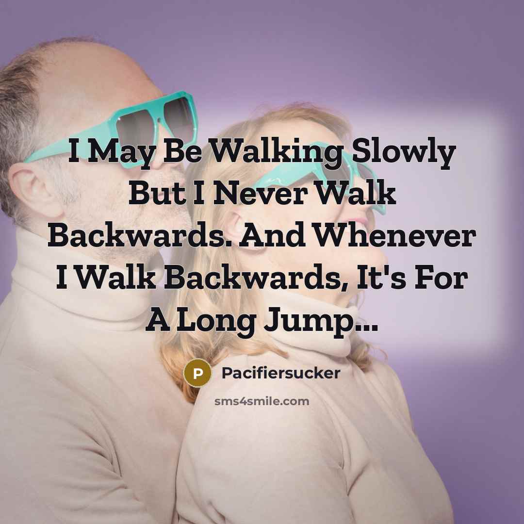 “I May Be Walking Slowly But I Never Walk Backwards. And Whenever I Walk Backwards, It's For A Long Jump...” quote by Pacifiersucker