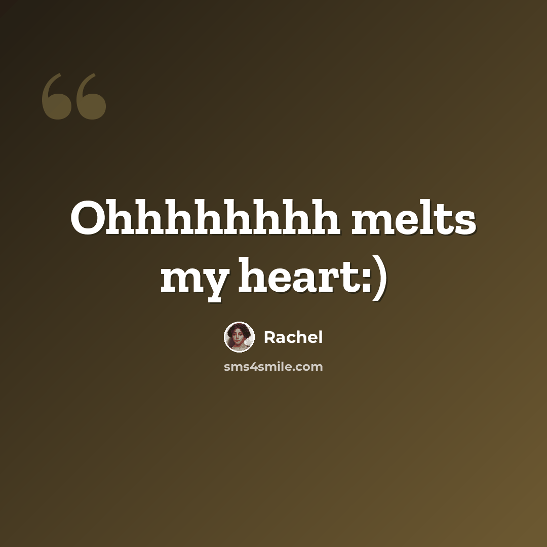 “Ohhhhhhhh melts my heart:)” quote by Rachel