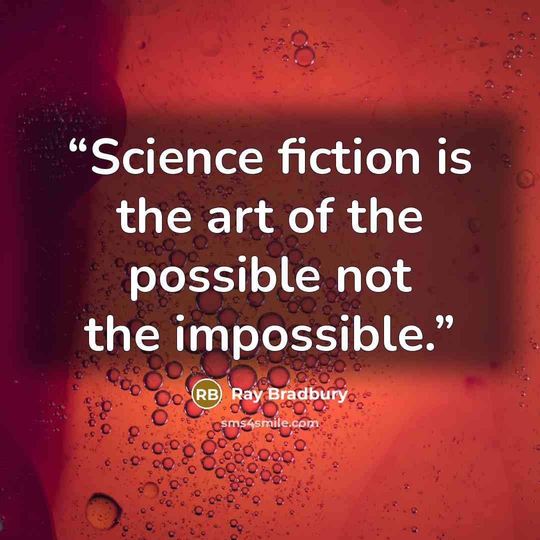 “Science fiction is the art of the possible not the impossible.” quote by Ray Bradbury