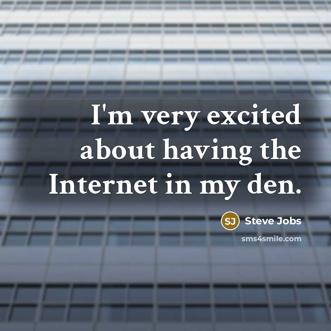 “I'm very excited about having the Internet in my den.” quote by Steve Jobs
