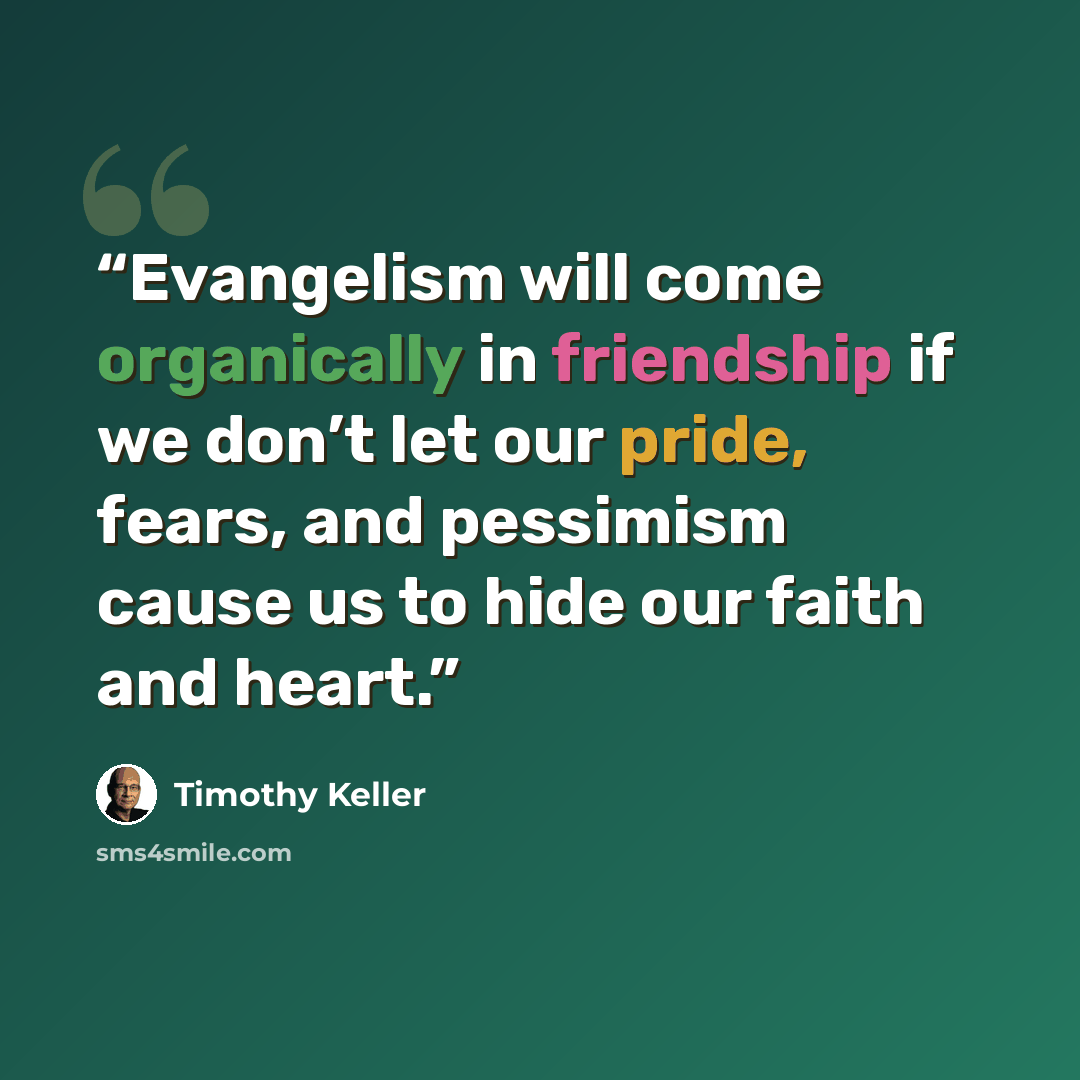 “Evangelism will come organically in friendship if we don’t let our pride, fears, and pessimism cause us to hide our faith and heart.” quote by Timothy Keller