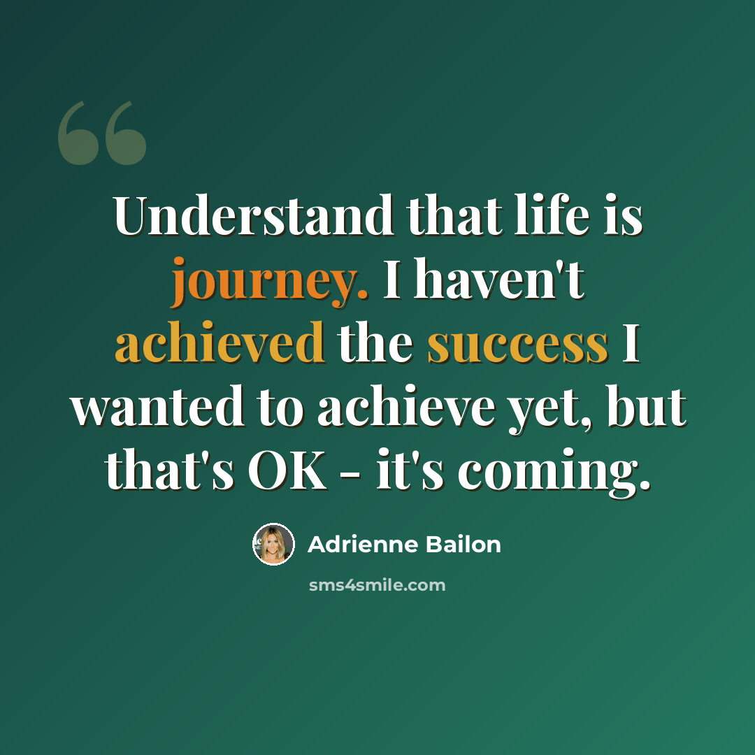 “Understand that life is journey. I haven't achieved the success I wanted to achieve yet, but that's OK - it's coming.” quote by Adrienne Bailon