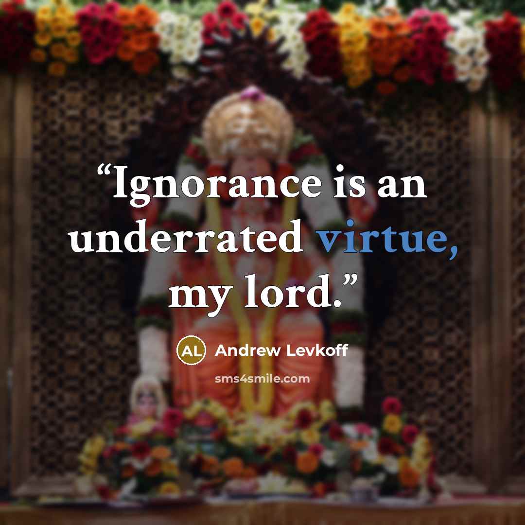 “Ignorance is an underrated virtue, my lord.” quote by Andrew Levkoff