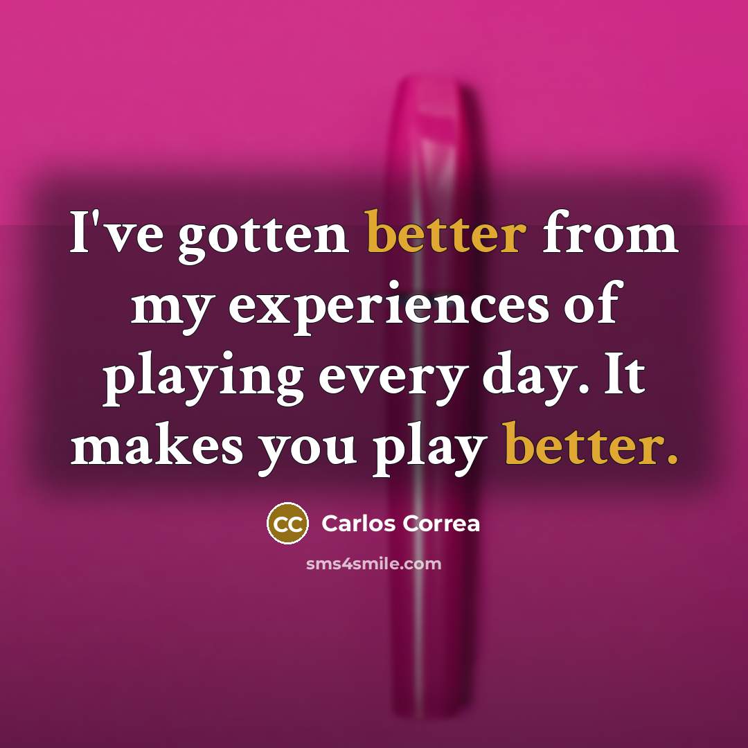 “I've gotten better from my experiences of playing every day. It makes you play better.” quote by Carlos Correa