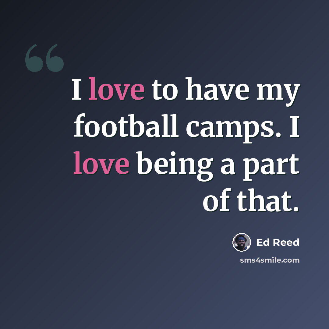“I love to have my football camps. I love being a part of that.” quote by Ed Reed