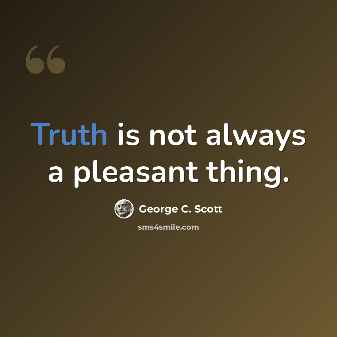 “Truth is not always a pleasant thing.” quote by George C. Scott