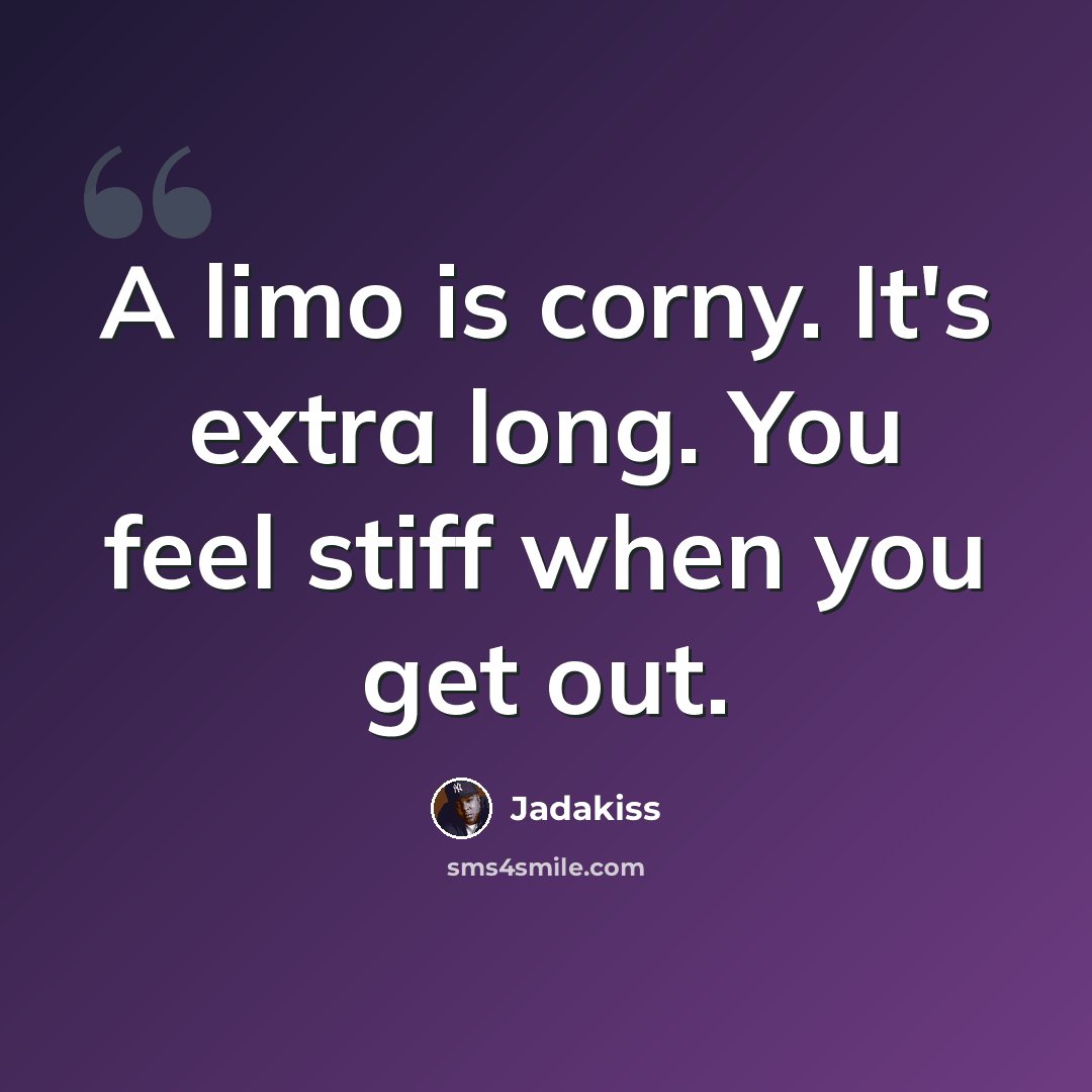 “A limo is corny. It's extra long. You feel stiff when you get out.” quote by Jadakiss