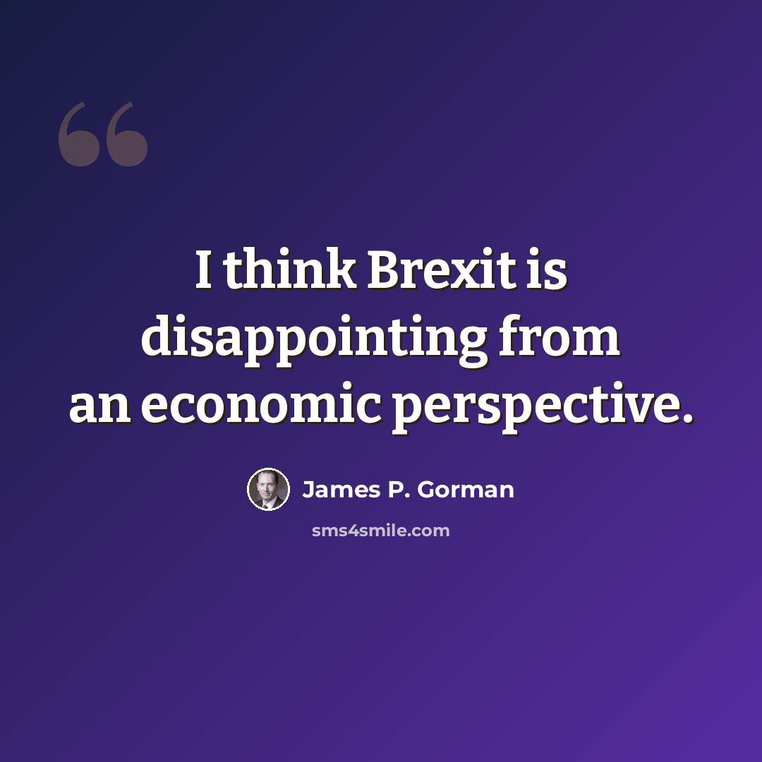 “I think Brexit is disappointing from an economic perspective.” quote by James P. Gorman