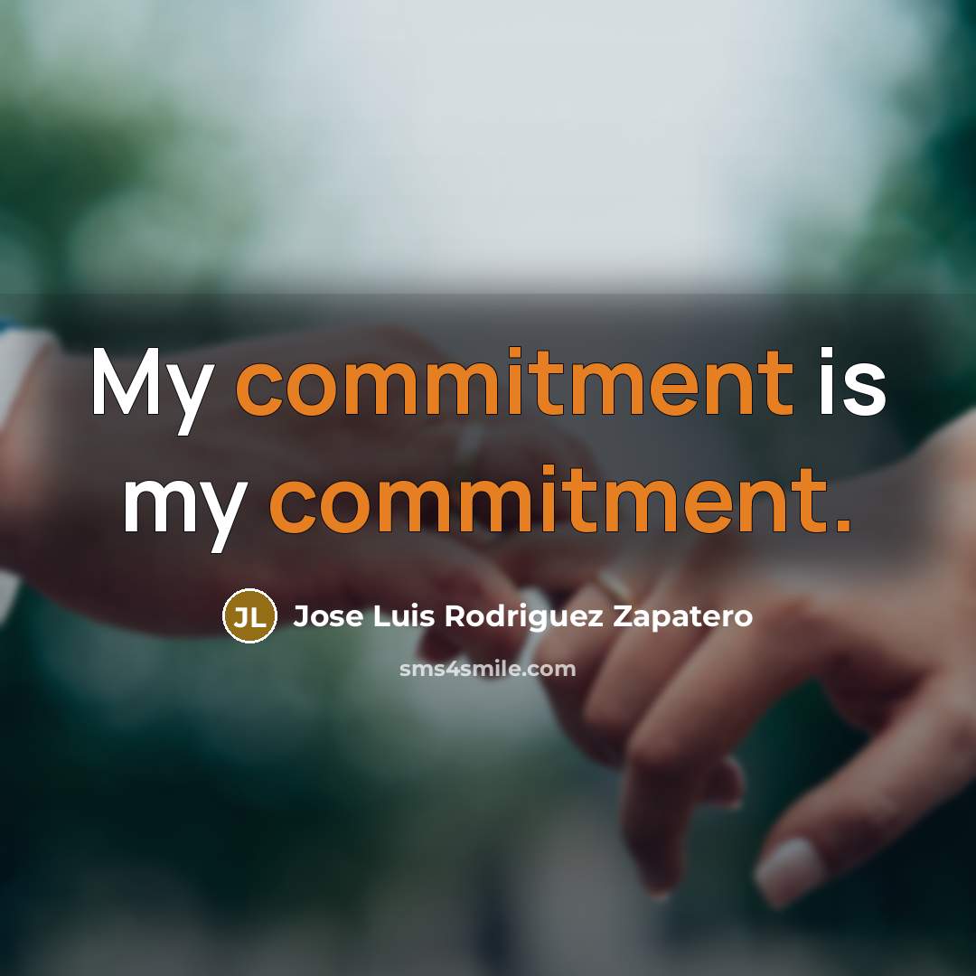 “My commitment is my commitment.” quote by Jose Luis Rodriguez Zapatero